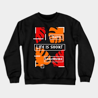 Life is short. Travel somewhere. Crewneck Sweatshirt